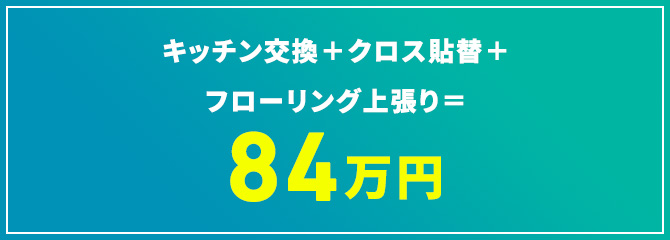 キッチン交換+クロス貼替+フローリング上張り=84万円