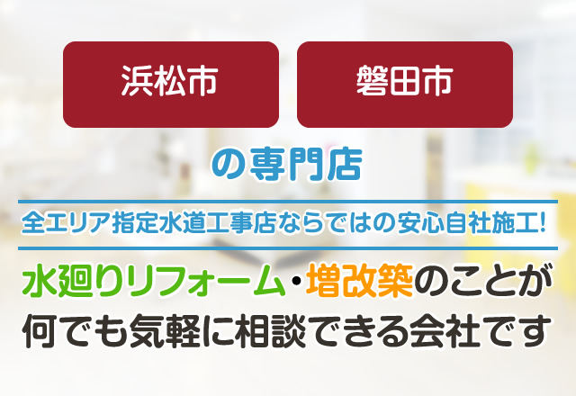 浜松市、磐田市の専門店。水廻りリフォーム・増改築のことが何でも気軽に相談できる会社です。